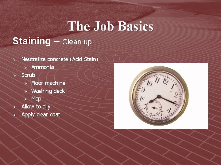 The Job Basics Staining – Clean up Ø Ø Neutralize concrete (Acid Stain) Ø