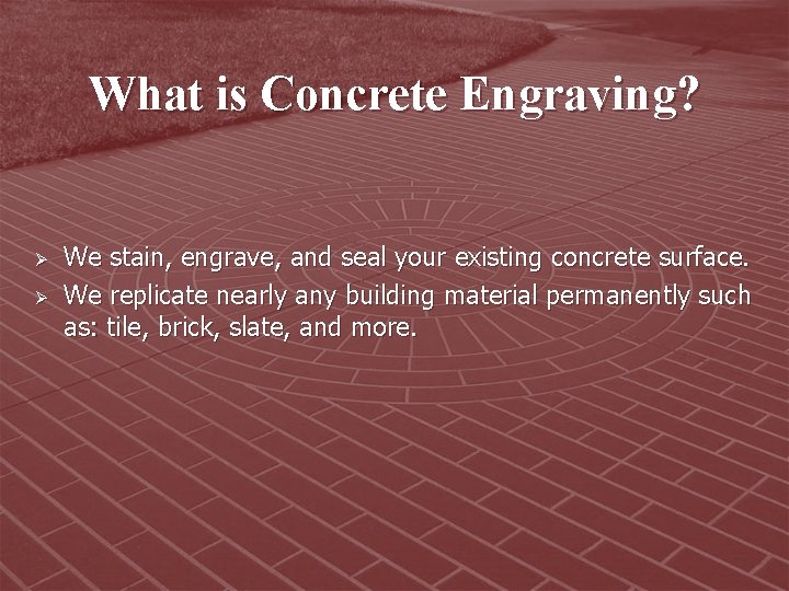 What is Concrete Engraving? Ø Ø We stain, engrave, and seal your existing concrete