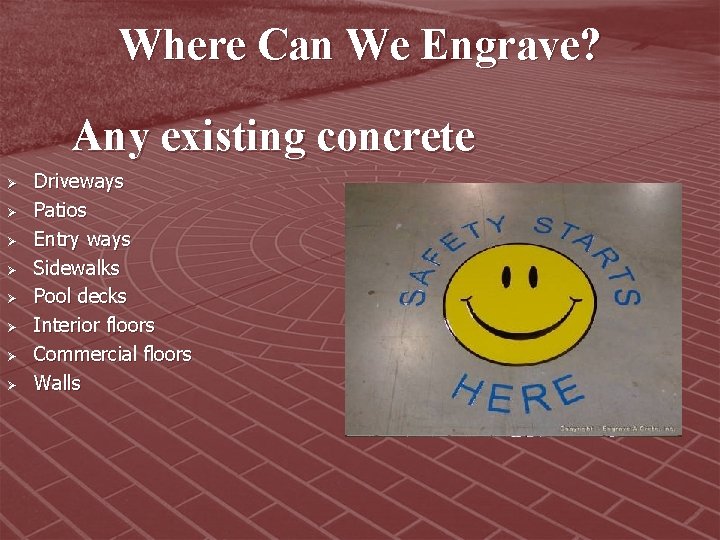 Where Can We Engrave? Any existing concrete Ø Ø Ø Ø Driveways Patios Entry