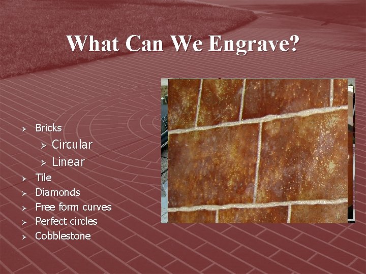 What Can We Engrave? Ø Bricks Ø Ø Ø Ø Circular Linear Tile Diamonds