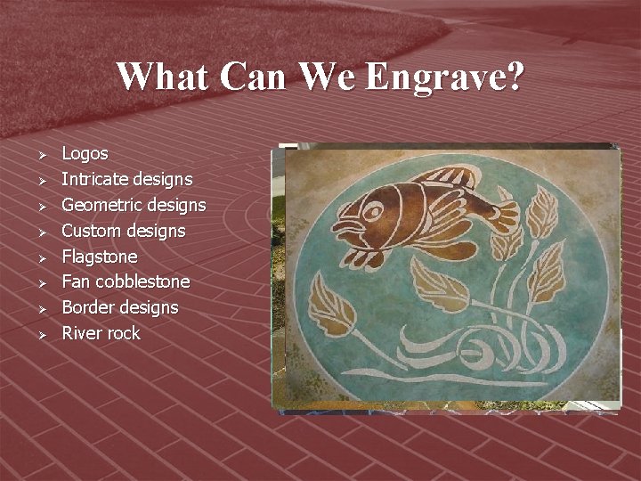 What Can We Engrave? Ø Ø Ø Ø Logos Intricate designs Geometric designs Custom