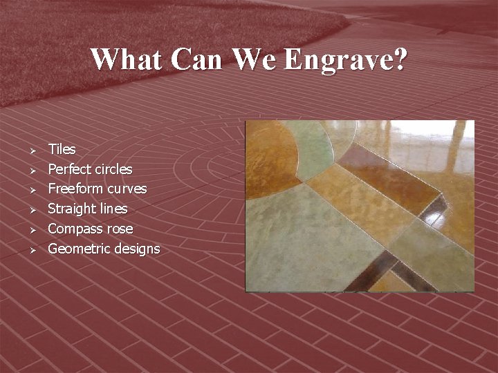 What Can We Engrave? Ø Ø Ø Tiles Perfect circles Freeform curves Straight lines