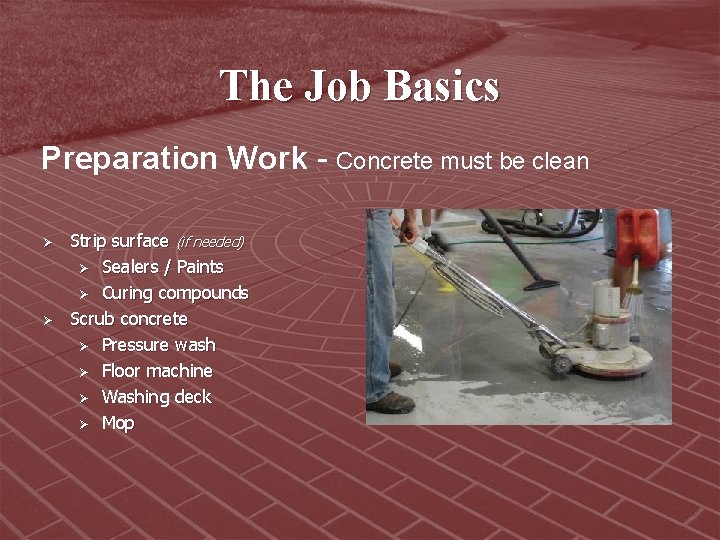 The Job Basics Preparation Work - Concrete must be clean Ø Ø Strip surface