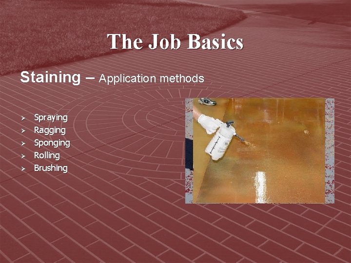 The Job Basics Staining – Application methods Ø Ø Ø Spraying Ragging Sponging Rolling