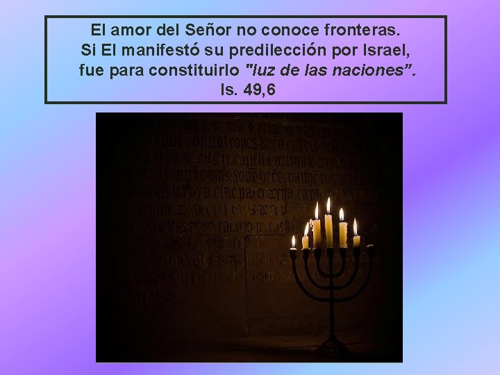 El amor del Señor no conoce fronteras. Si El manifestó su predilección por Israel,