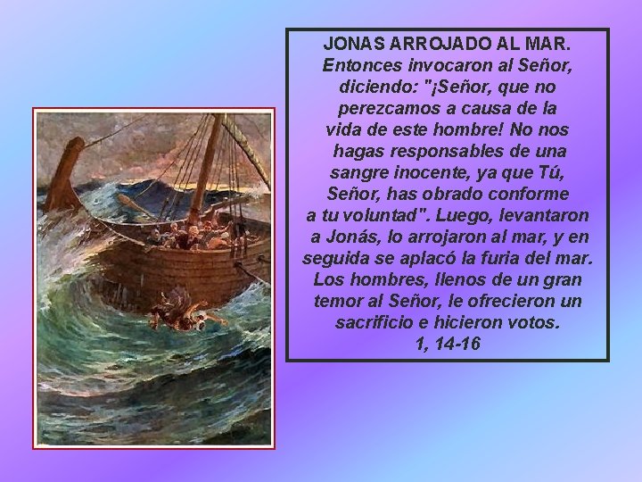 JONAS ARROJADO AL MAR. Entonces invocaron al Señor, diciendo: "¡Señor, que no perezcamos a