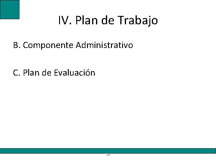 IV. Plan de Trabajo B. Componente Administrativo C. Plan de Evaluación 28 