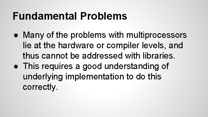 Fundamental Problems ● Many of the problems with multiprocessors lie at the hardware or