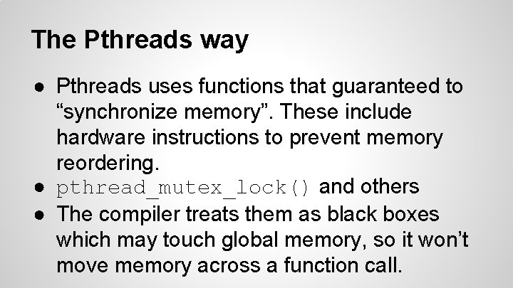 The Pthreads way ● Pthreads uses functions that guaranteed to “synchronize memory”. These include