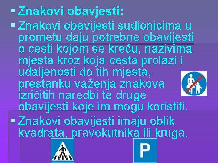 § Znakovi obavjesti: § Znakovi obavijesti sudionicima u prometu daju potrebne obavijesti o cesti