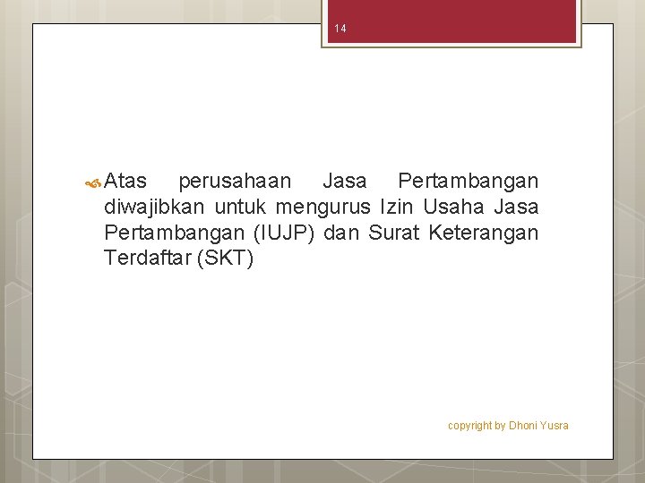 14 Atas perusahaan Jasa Pertambangan diwajibkan untuk mengurus Izin Usaha Jasa Pertambangan (IUJP) dan