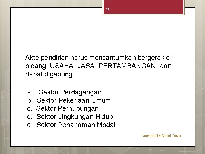 16 Akte pendirian harus mencantumkan bergerak di bidang USAHA JASA PERTAMBANGAN dan dapat digabung: