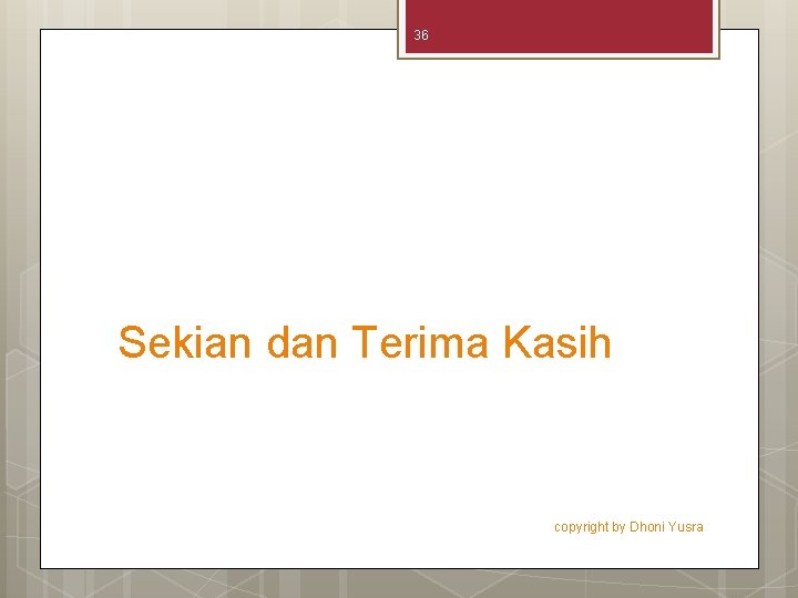 36 Sekian dan Terima Kasih copyright by Dhoni Yusra 