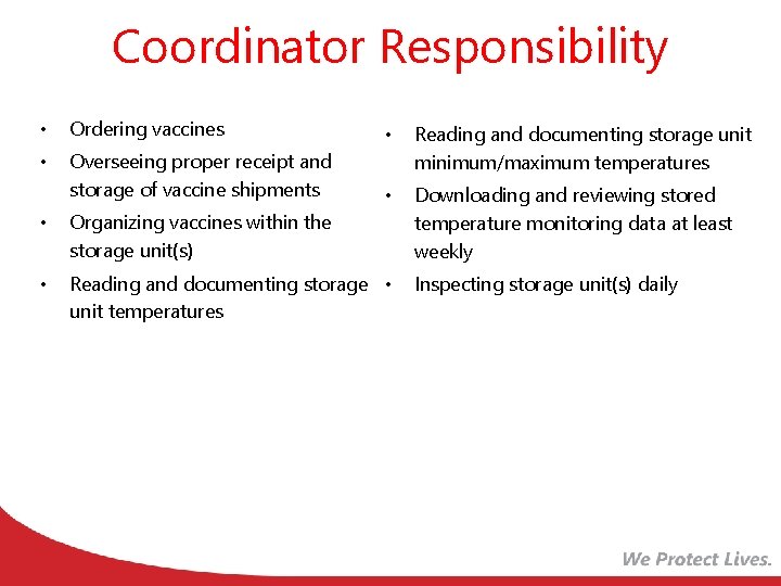 Coordinator Responsibility • Ordering vaccines • • Overseeing proper receipt and storage of vaccine