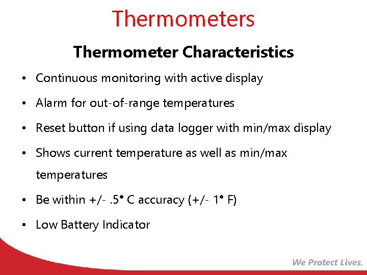Thermometers Thermometer Characteristics • Continuous monitoring with active display • Alarm for out-of-range temperatures