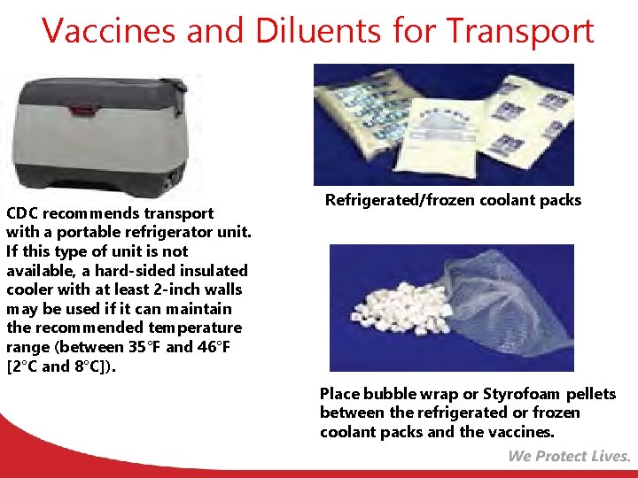 Vaccines and Diluents for Transport CDC recommends transport with a portable refrigerator unit. If