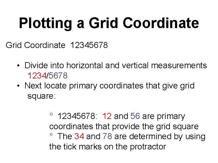 Plotting a Grid Coordinate 12345678 • Divide into horizontal and vertical measurements 1234/5678 •