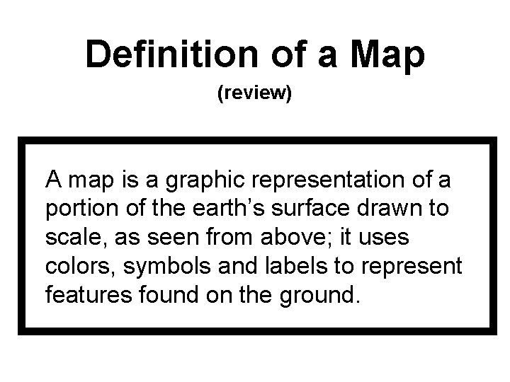 Definition of a Map (review) A map is a graphic representation of a portion