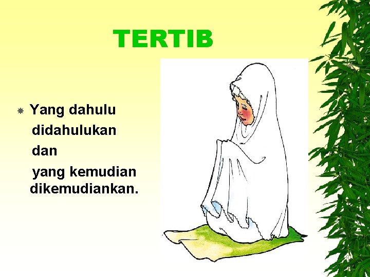 TERTIB Yang dahulu didahulukan dan yang kemudian dikemudiankan. 