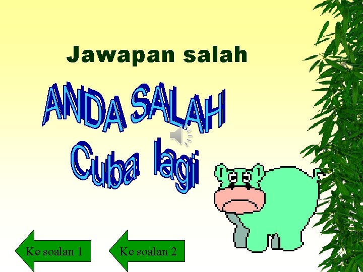 Jawapan salah Ke soalan 1 Ke soalan 2 