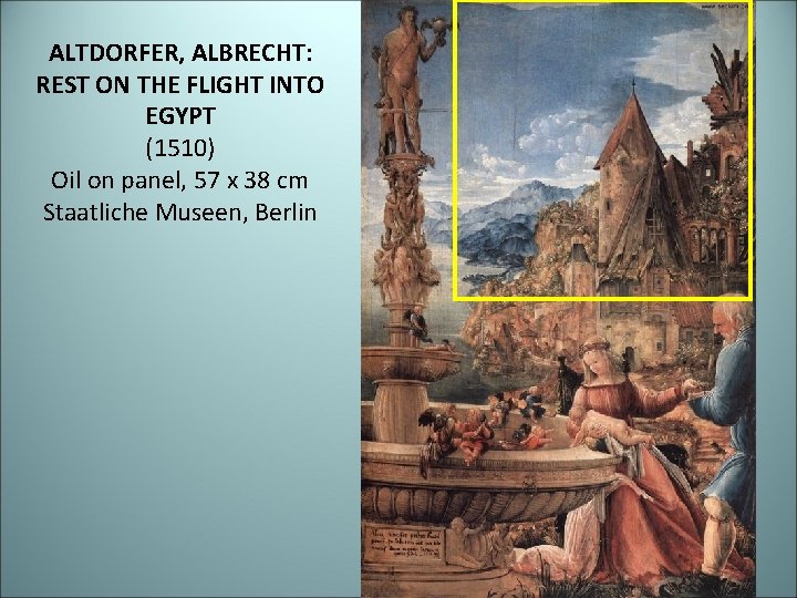 ALTDORFER, ALBRECHT: REST ON THE FLIGHT INTO EGYPT (1510) Oil on panel, 57 x