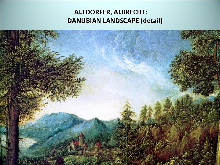 ALTDORFER, ALBRECHT: DANUBIAN LANDSCAPE (detail) 