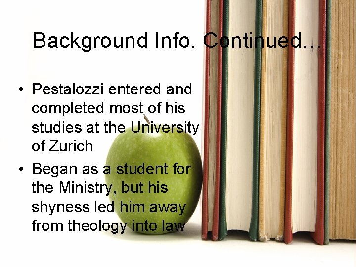 Background Info. Continued… • Pestalozzi entered and completed most of his studies at the