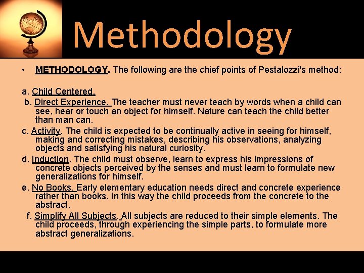 Methodology • METHODOLOGY. The following are the chief points of Pestalozzi's method: a. Child