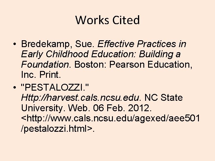 Works Cited • Bredekamp, Sue. Effective Practices in Early Childhood Education: Building a Foundation.