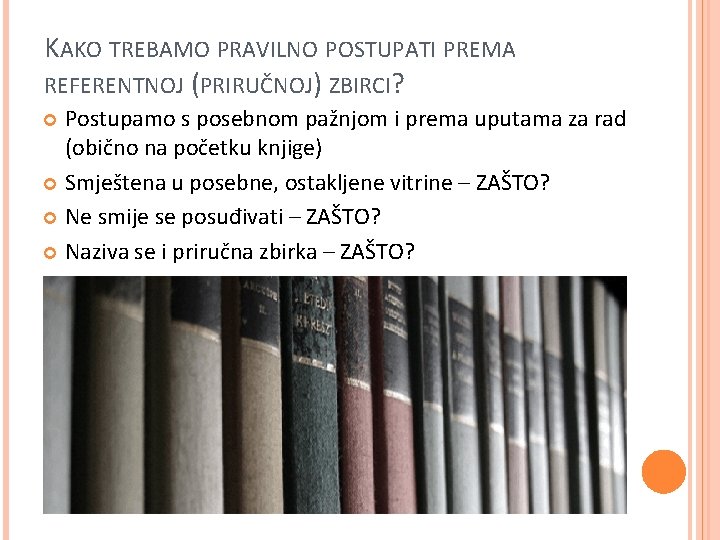 KAKO TREBAMO PRAVILNO POSTUPATI PREMA REFERENTNOJ (PRIRUČNOJ) ZBIRCI? Postupamo s posebnom pažnjom i prema