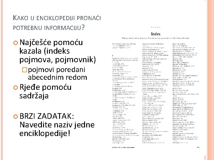 KAKO U ENCIKLOPEDIJI PRONAĆI POTREBNU INFORMACIJU? Najčešće pomoću kazala (indeks pojmova, pojmovnik) �pojmovi poredani
