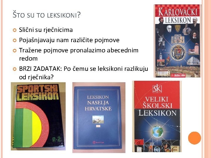 ŠTO SU TO LEKSIKONI? Slični su rječnicima Pojašnjavaju nam različite pojmove Tražene pojmove pronalazimo
