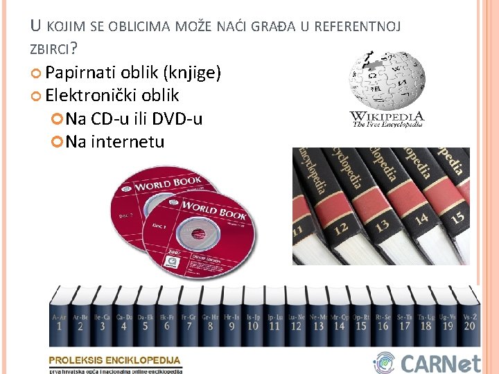 U KOJIM SE OBLICIMA MOŽE NAĆI GRAĐA U REFERENTNOJ ZBIRCI? Papirnati oblik (knjige) Elektronički