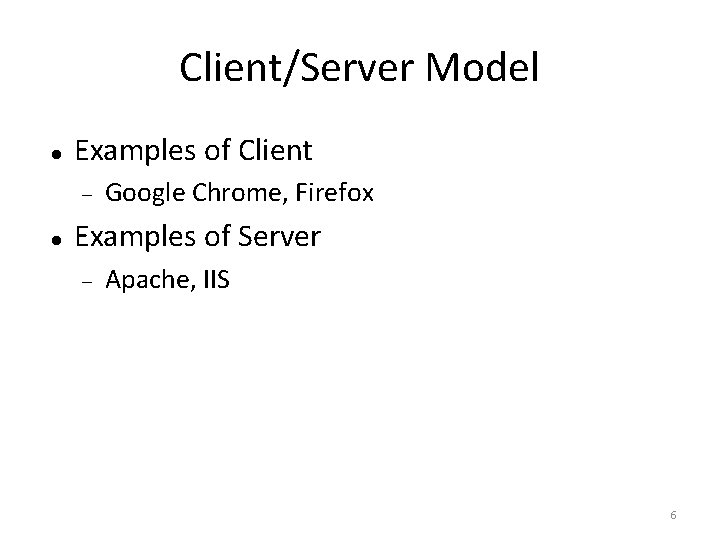 Client/Server Model Examples of Client Google Chrome, Firefox Examples of Server Apache, IIS 6