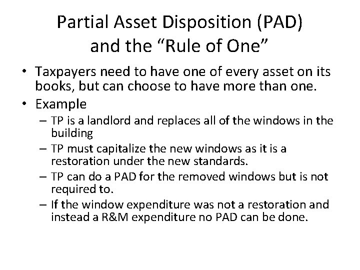 Partial Asset Disposition (PAD) and the “Rule of One” • Taxpayers need to have