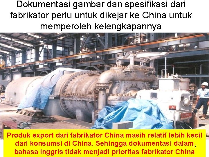 Dokumentasi gambar dan spesifikasi dari fabrikator perlu untuk dikejar ke China untuk memperoleh kelengkapannya