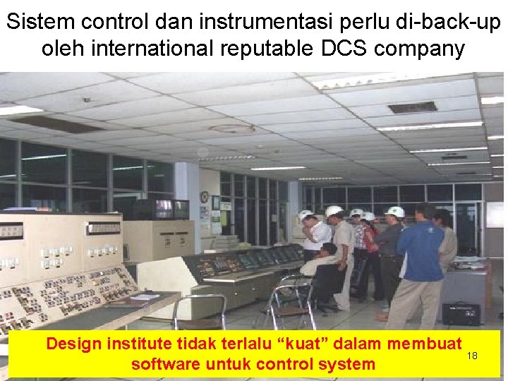 Sistem control dan instrumentasi perlu di-back-up oleh international reputable DCS company Design institute tidak