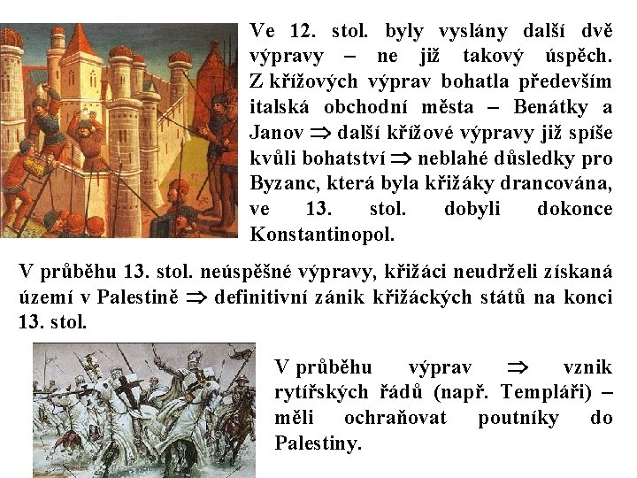 Ve 12. stol. byly vyslány další dvě výpravy – ne již takový úspěch. Z