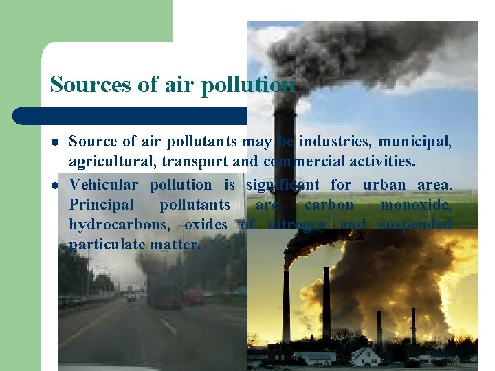 Sources of air pollution l l Source of air pollutants may be industries, municipal,