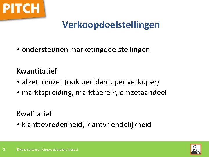 Verkoopdoelstellingen • ondersteunen marketingdoelstellingen Kwantitatief • afzet, omzet (ook per klant, per verkoper) •