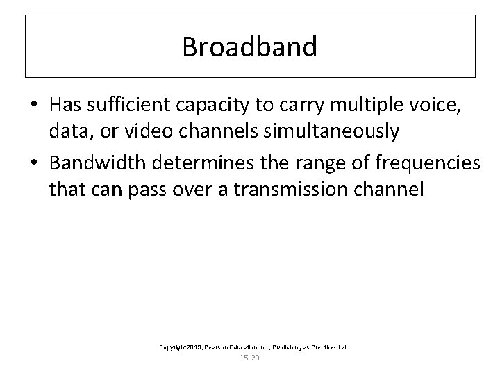 Broadband • Has sufficient capacity to carry multiple voice, data, or video channels simultaneously