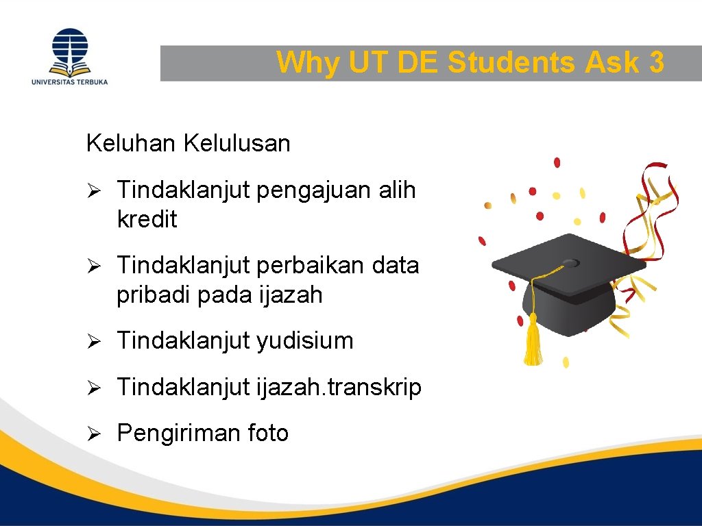 Why UT DE Students Ask 3 Keluhan Kelulusan Ø Tindaklanjut pengajuan alih kredit Ø