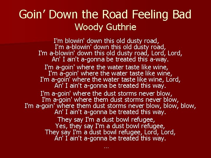 Goin’ Down the Road Feeling Bad Woody Guthrie I'm blowin' down this old dusty