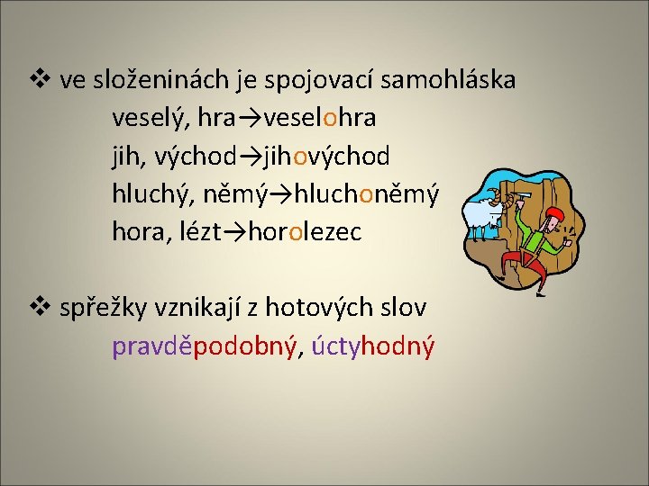 v ve složeninách je spojovací samohláska veselý, hra→veselohra jih, východ→jihovýchod hluchý, němý→hluchoněmý hora, lézt→horolezec