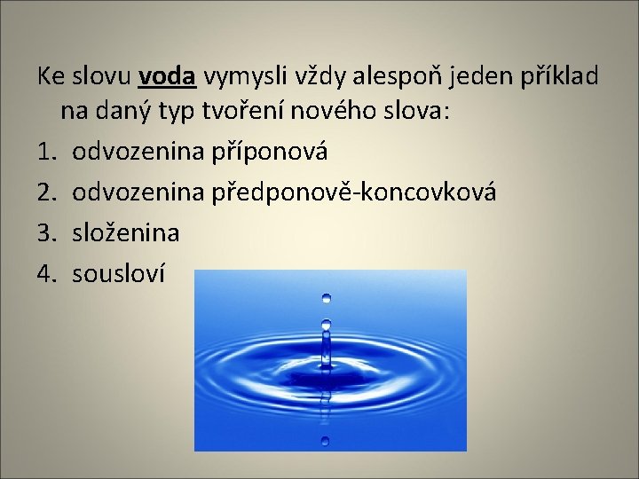 Ke slovu voda vymysli vždy alespoň jeden příklad na daný typ tvoření nového slova: