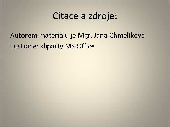 Citace a zdroje: Autorem materiálu je Mgr. Jana Chmelíková Ilustrace: kliparty MS Office 