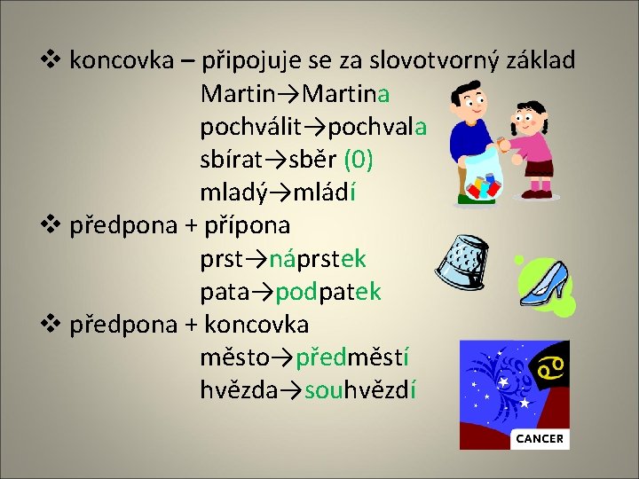 v koncovka – připojuje se za slovotvorný základ Martin→Martina pochválit→pochvala sbírat→sběr (0) mladý→mládí v