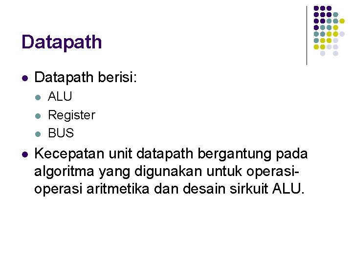 Datapath l Datapath berisi: l l ALU Register BUS Kecepatan unit datapath bergantung pada