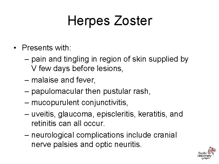 Herpes Zoster • Presents with: – pain and tingling in region of skin supplied