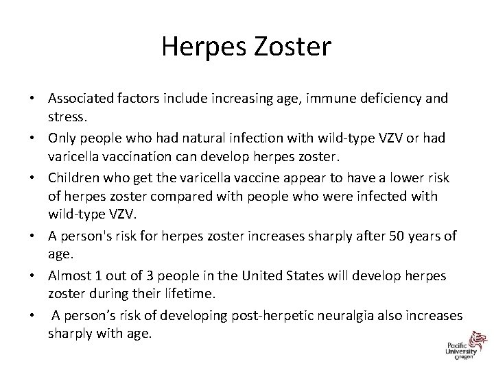 Herpes Zoster • Associated factors include increasing age, immune deficiency and stress. • Only